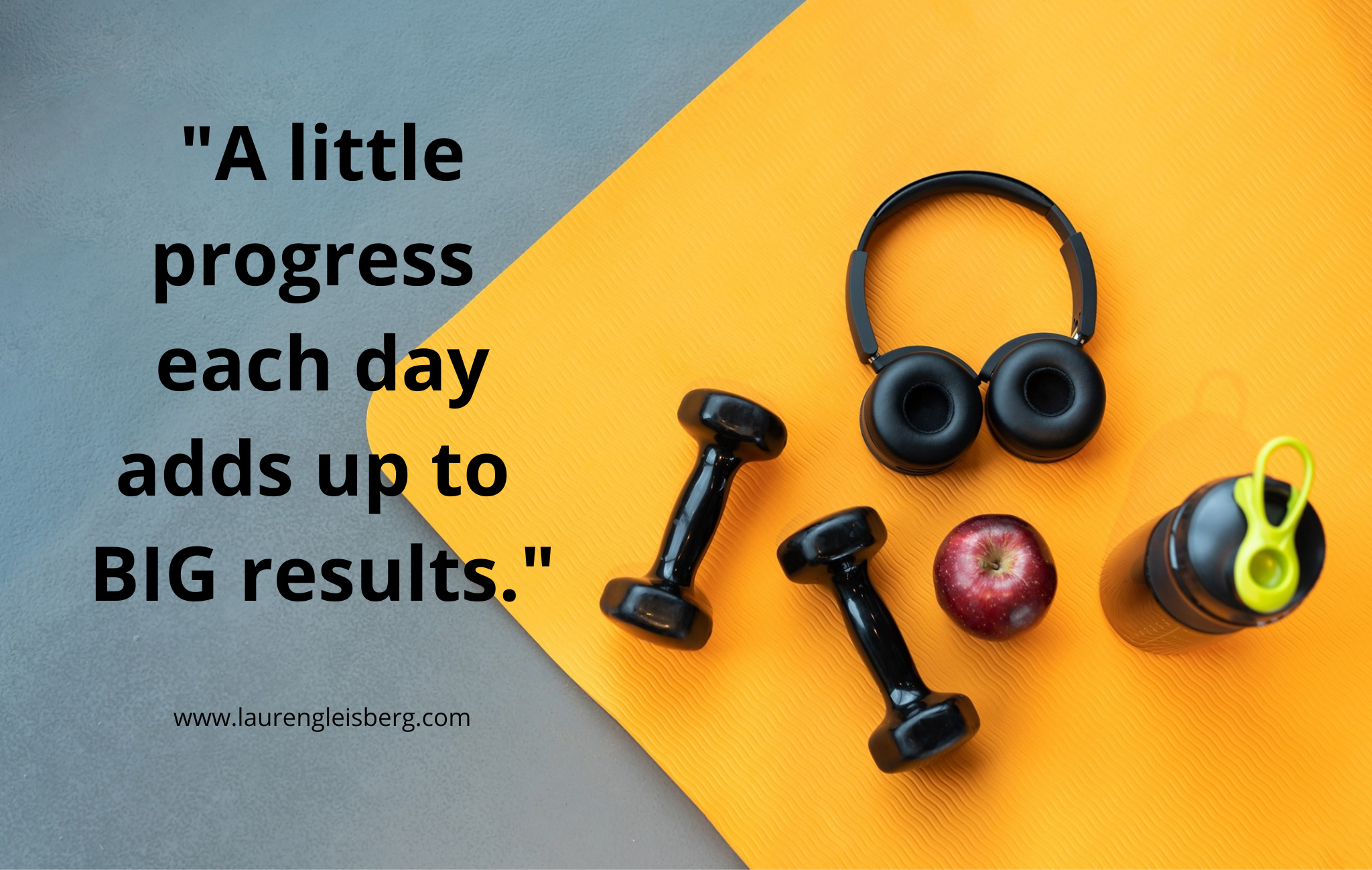 A little progress each day adds up to BIG results